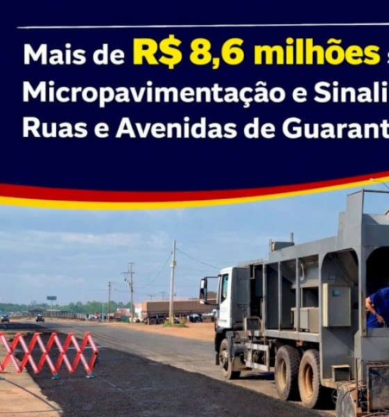 Mais de R$ 8,6 milhões e microrevestimento asfáltico em Guarantã