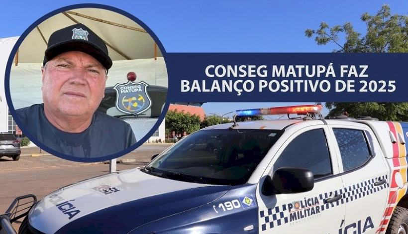 Presidente do Conseg Matupaense faz Balanço Positivo de 2025